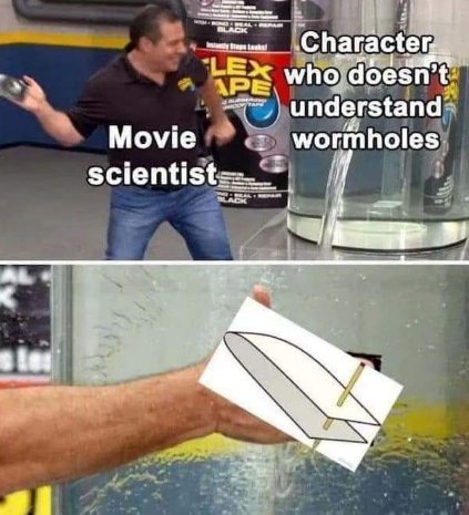 When the movie scientist tries to explain wormholes using Flex Tape.