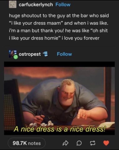 Love that guy who went from "ma'am" to "homie" when he found out I'm a dude who likes dresses