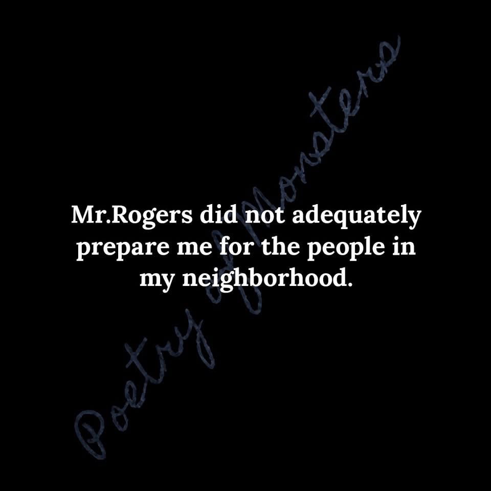 Mr. Rogers really didn't prep me for how wild my actual neighborhood would be.