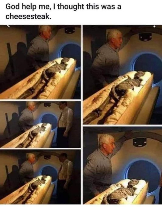 When you're starving and mistake a mummy for a cheesesteak