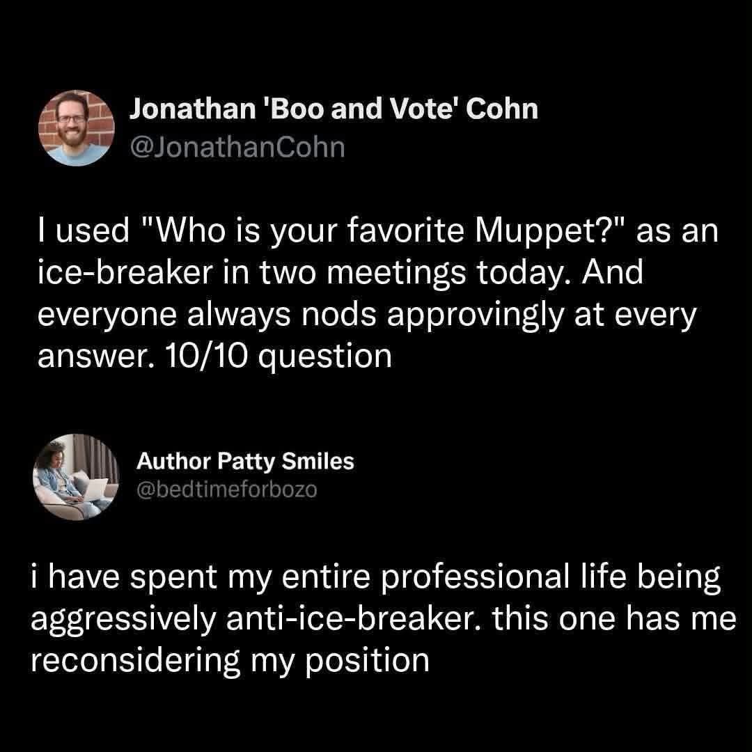 When the "who's your favorite Muppet?" icebreaker actually works and makes you question your anti-icebreaker stance