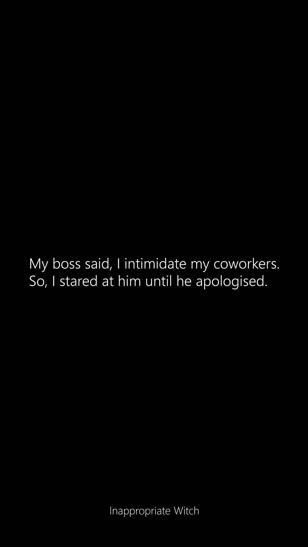When your boss says you intimidate people, but you're just built different when they ask for an apology.
