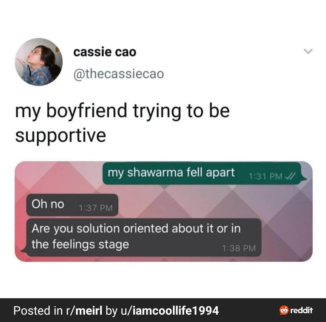 My boyfriend trying to be supportive after my shawarma fell apart, asking if I'm 'solution oriented or in the feelings stage'.