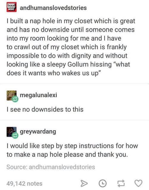 When you build a nap hole in your closet but have to pretend you're not hiding from everyone like a Gollum.