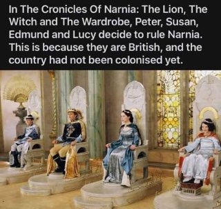 So the Narnia kids are ruling because they're British and it wasn't colonized yet. Oof.