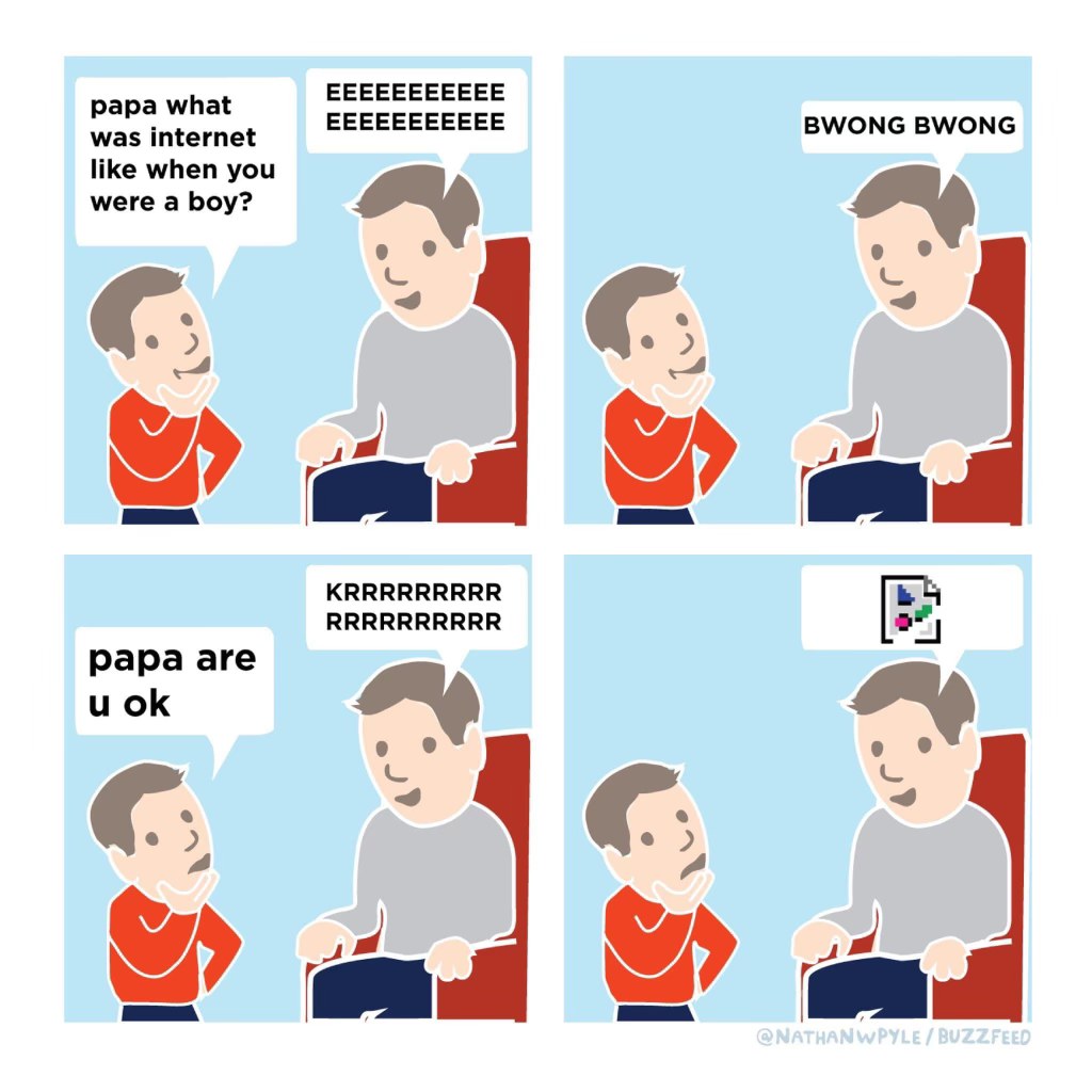When your dad tries to explain how the internet used to sound and it's just a bunch of dial-up noises
