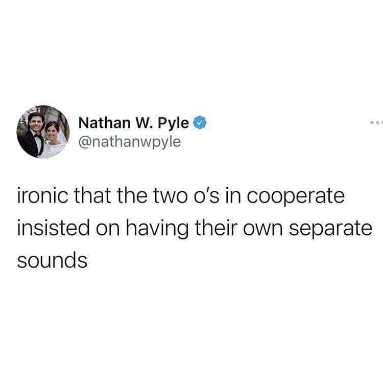Wait, the word cooperate has two O's that don't sound the same?