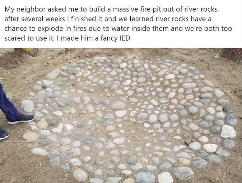 So I built my neighbor a fire pit and turns out river rocks can explode, so now it's basically a fancy IED.