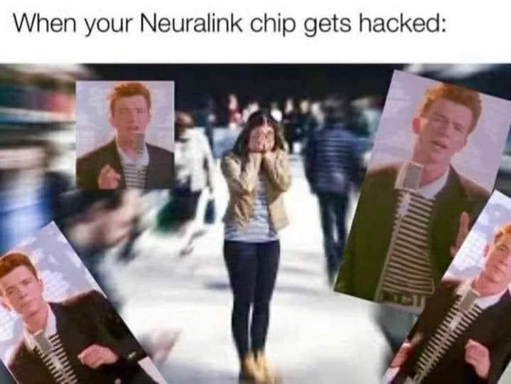 When your Neuralink chip gets hacked and you're forced to listen to Never Gonna Give You Up on repeat in your own head