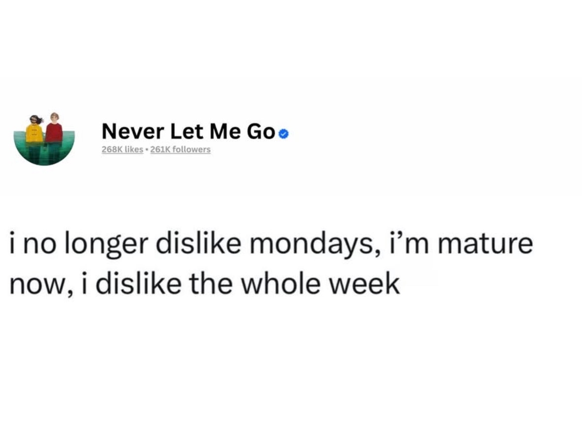 I've leveled up past just hating Mondays, now I hate the entire week.