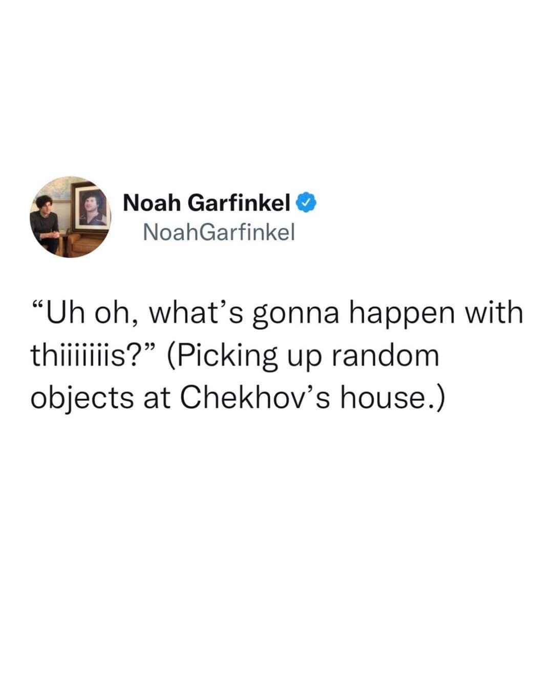 When you're reading a play and start picking up random objects for no reason, like it's Chekhov's house.
