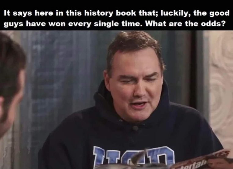 When you realize that reading history books means the 'good guys' always win. lol okay