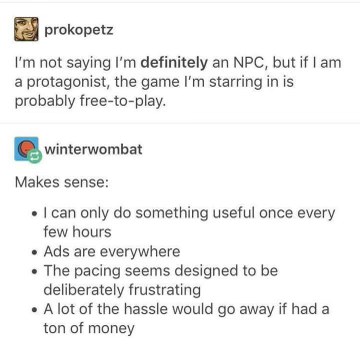 When you realize you're the NPC in a free-to-play game and everything is designed to make you spend money or wait forever.