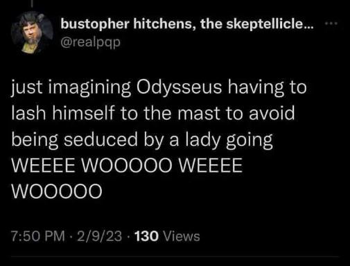 Imagine Odysseus having to tie himself to a pole just to avoid a siren singing 'WEEEE WOOOOO'.