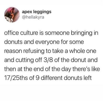Office culture is that awkward dance where nobody wants to take a whole donut and then there are a million half-eaten ones left.