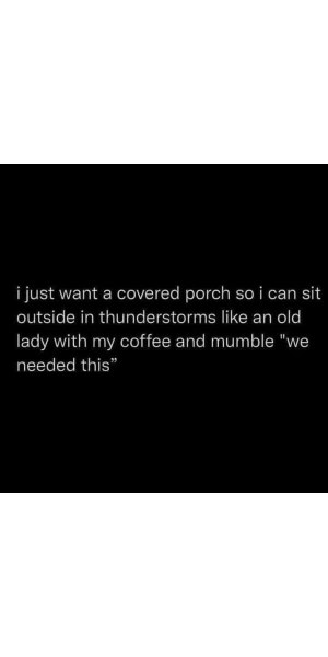 Me manifesting my future as a kindly old lady who enjoys thunderstorms and coffee.