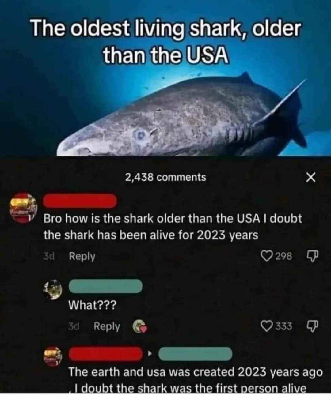 Someone really out here thinking the shark is younger than the USA and also thinking the shark was the first person alive. This comment section is wild.