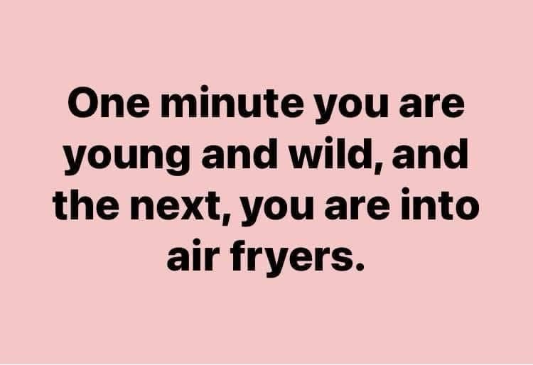 Big mood, went from going out every weekend to obsessing over perfect fries.