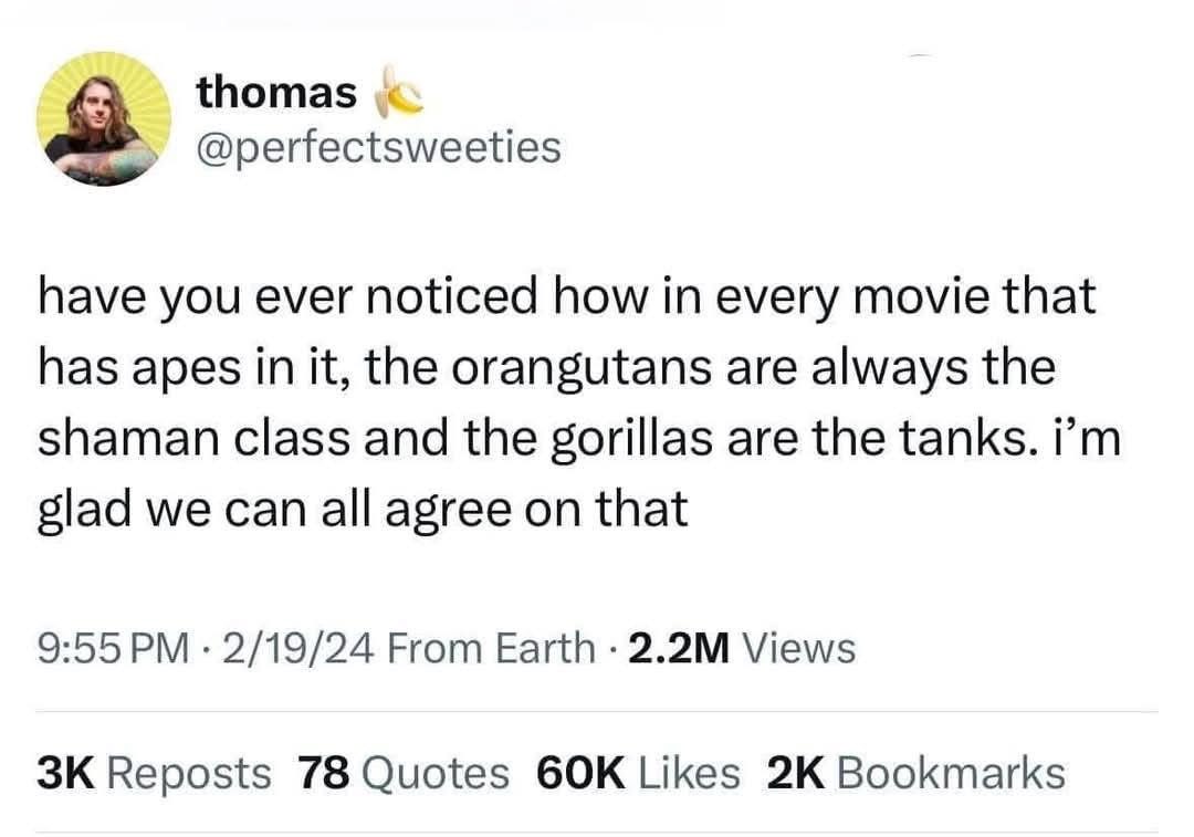 It's so true though, orangutans are always the wise elders and gorillas are the muscle in every ape movie.
