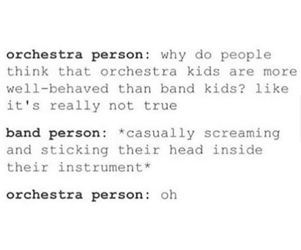 Orchestra kids thinking they're well-behaved vs. literally band kids.