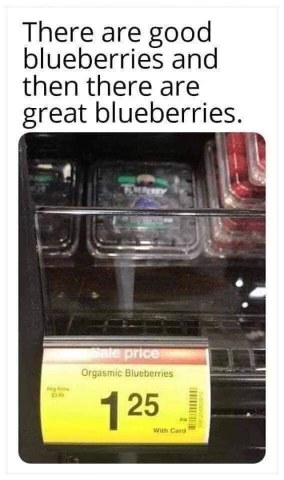 Wait, 'orgasmic blueberries'? That's a new level of great.