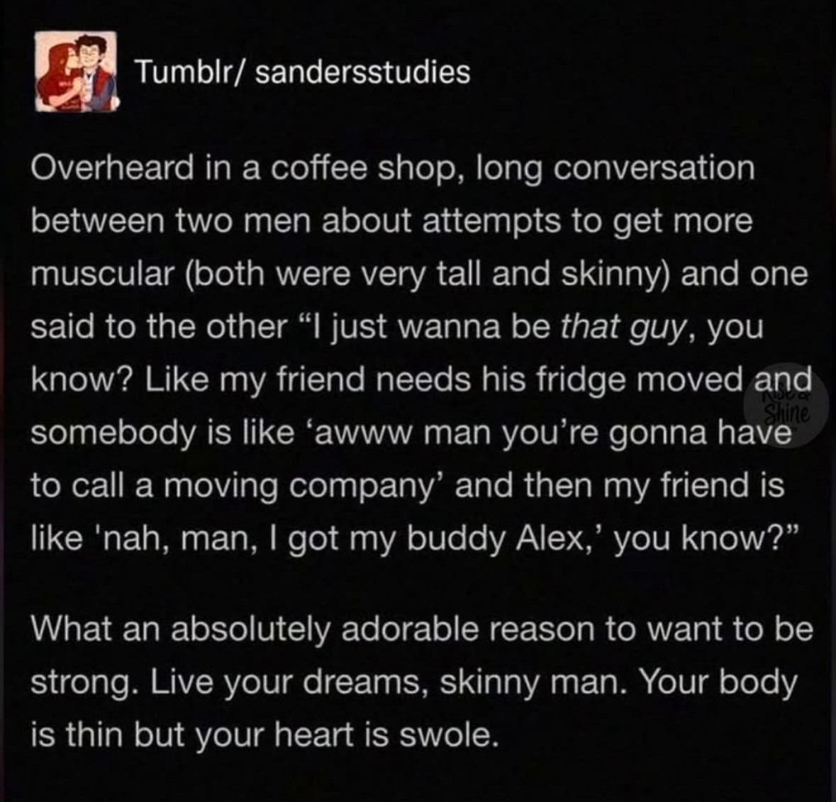 This is peak aspiration: wanting to be strong enough to move a friend's fridge. Your body is thin but your heart is swole.