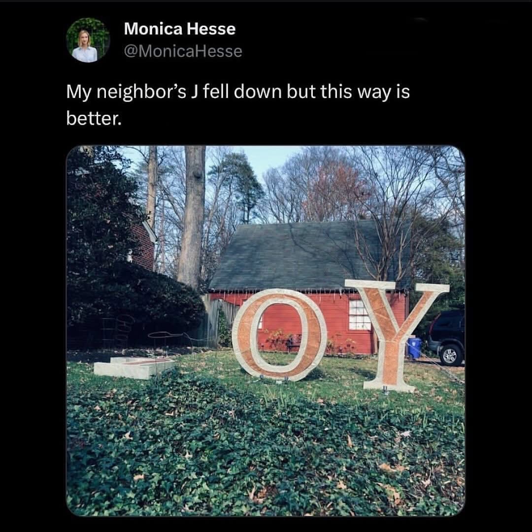 When your neighbor's giant 'J' sign fell over and now it just says 'OY'.