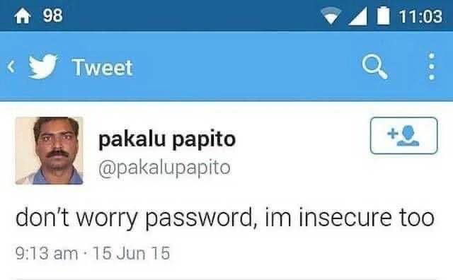 When you're feeling insecure about your password, so you relate to it on a personal level