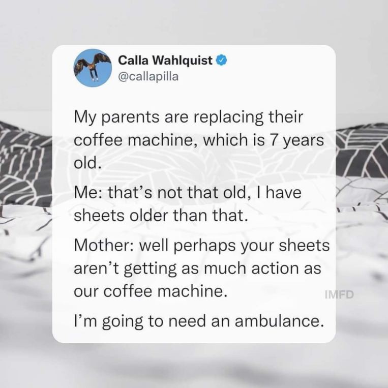 Oof, mom just roasted their kid so hard they need an ambulance. I think the coffee machine is getting more action than their sheets.