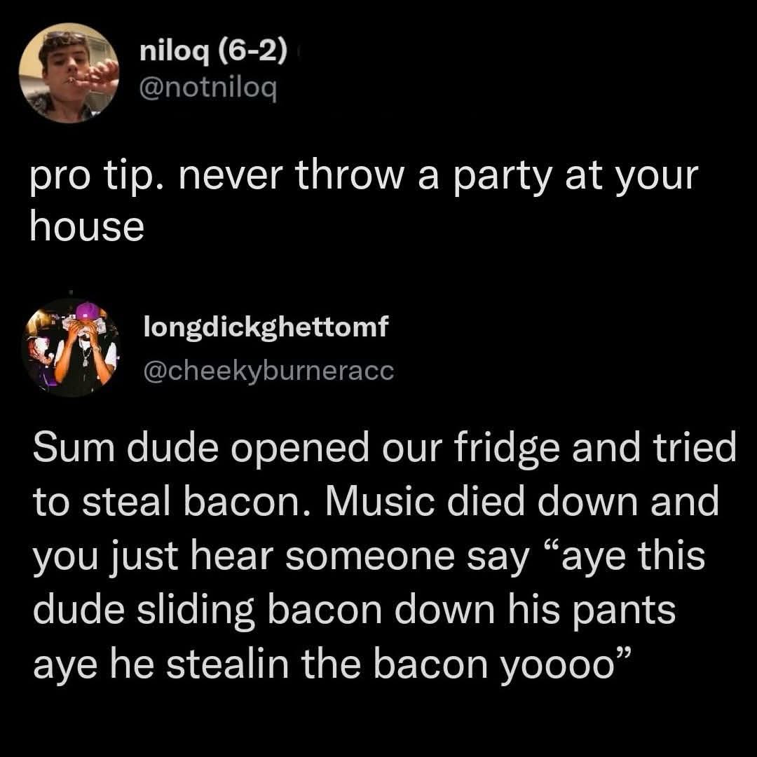 My party experience: dude tried to steal bacon by hiding it in his pants