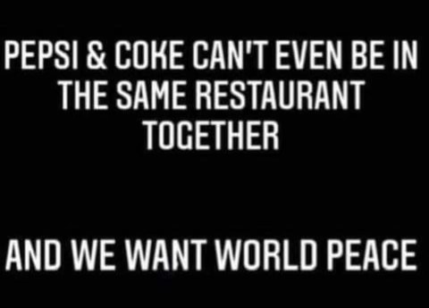 Like, how are we supposed to achieve world peace if Pepsi and Coke can't even chill in the same restaurant?