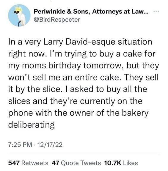 This dude's trying to buy a whole cake by buying all the slices and the bakery is on the phone with the owner like 'wut'