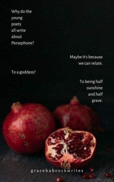 Young poets writing about Persephone bc they relate to being half sunshine and half grave lol