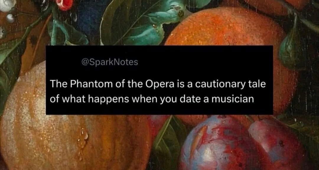 Phantom of the Opera is apparently a warning about dating musicians lol