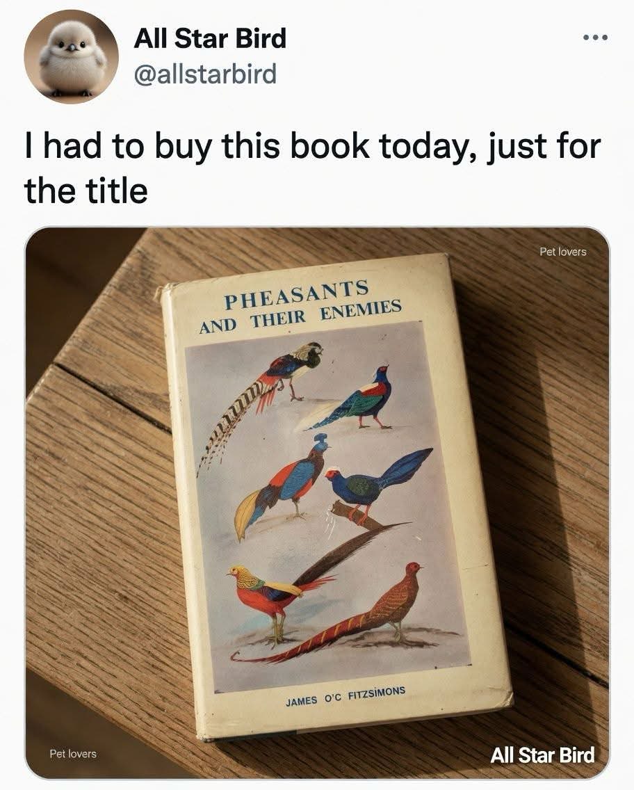 Me when the title of the book is literally 'Pheasants and Their Enemies'