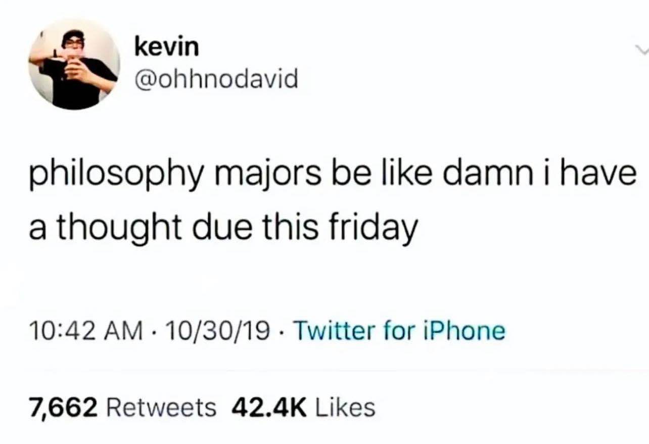 Lol philosophy majors having to turn in a whole thought for a grade