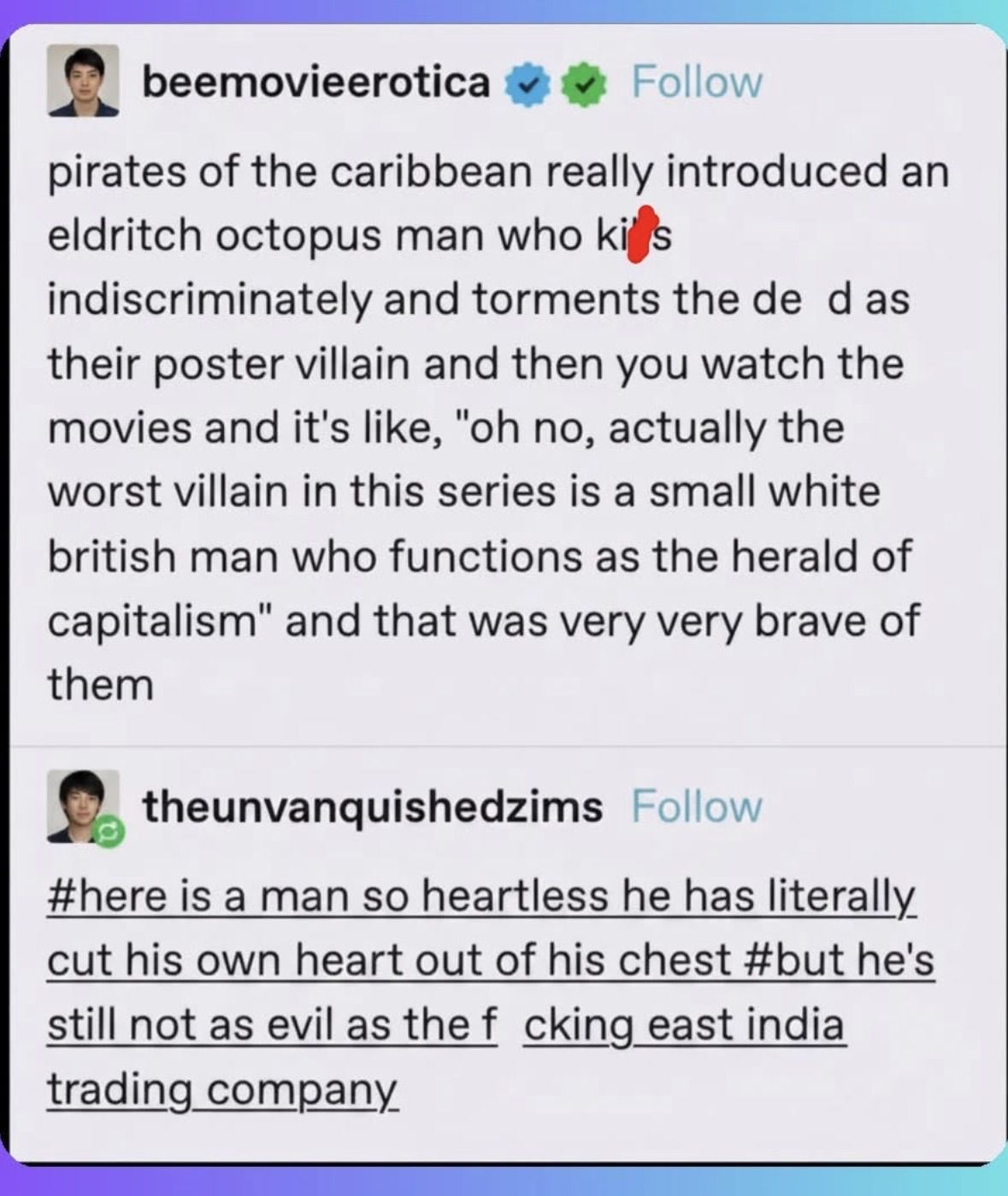Me realizing the scariest villain in Pirates of the Caribbean is capitalism and not an octopus dude. Wow, so brave.