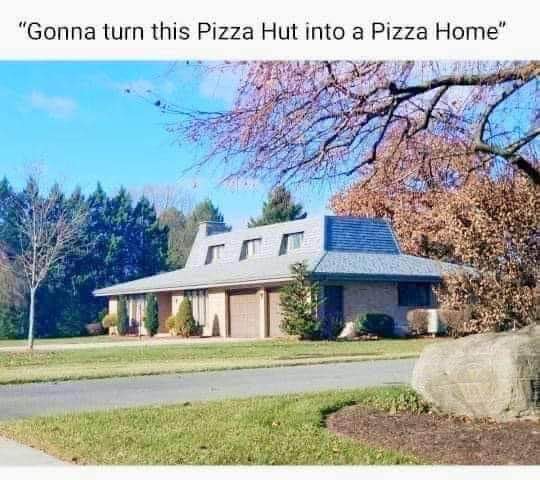 When you want to make your house a home but you really love pizza.