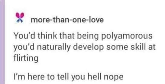So much for developing flirting skills just because you're polyamorous.