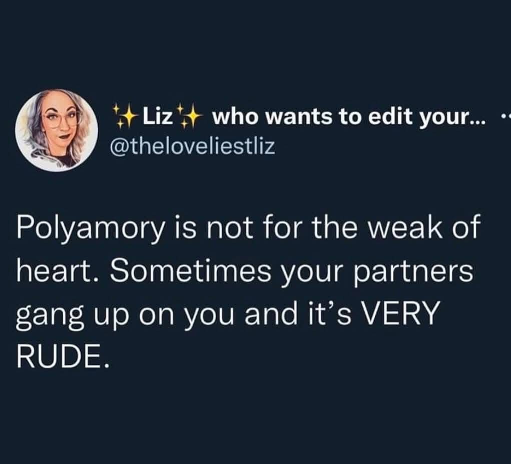 Polyamory means sometimes all your partners team up against you and it's actually super rude.