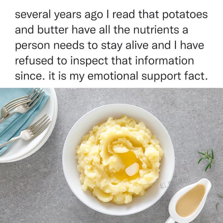 Don't tell me the truth, this 'fact' about potatoes and butter is my emotional support system