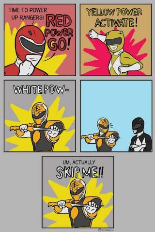 When you're the white ranger and everyone just ignores you.