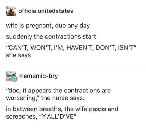 When your wife is in labor and starts spelling out words that spell out 'y'all'd've' between contractions.