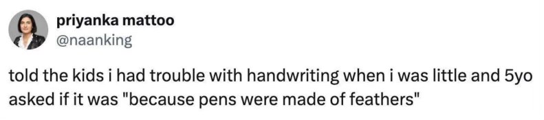 My kid really thought pens used to be made of feathers. They're not wrong about the difficulty though.
