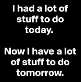 When you procrastinate so hard that your to-do list just rolls over to the next day.