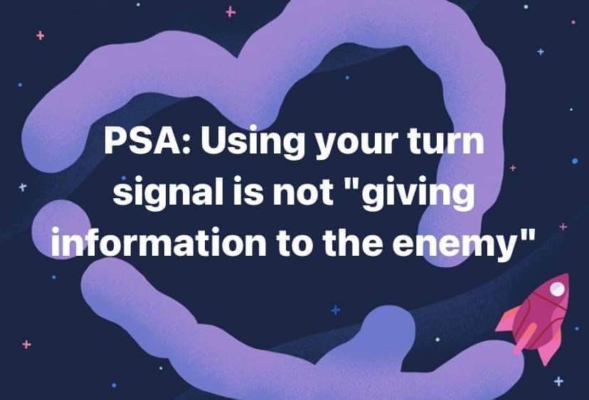 PSA: using your turn signal is not giving information to the enemy