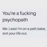 Someone calls me a psychopath so I roast them back by saying they need to sort their life out. Ouch.