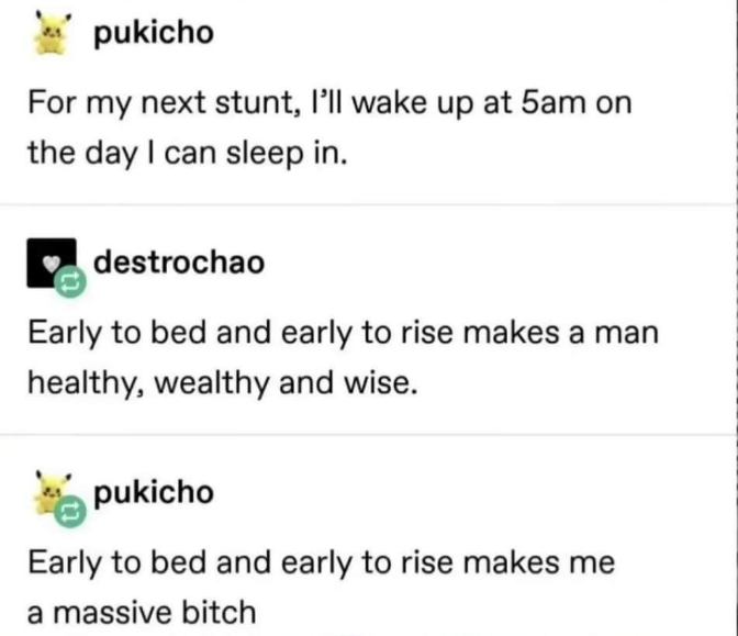 When someone quotes "early to bed, early to rise" and you know it doesn't apply to you