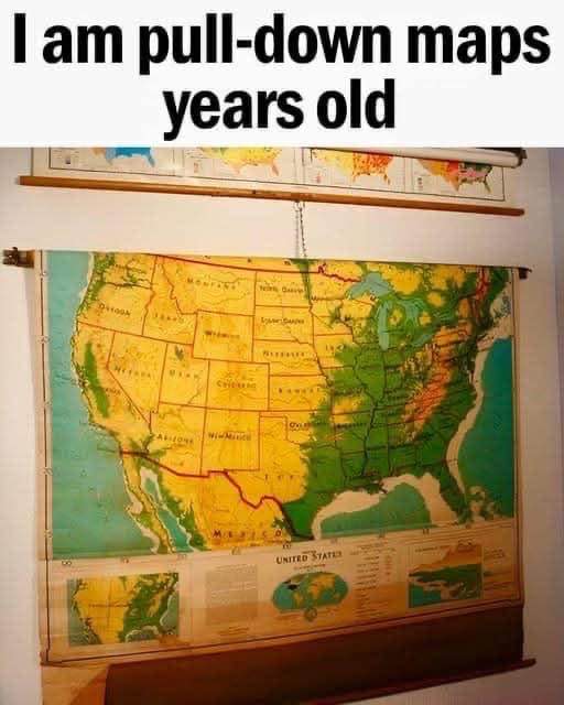 Me when I start making a joke and realize I'm older than the pull-down maps in my classroom.
