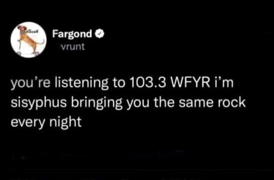 This radio DJ is basically telling us they are Sisyphus, doomed to repeat the same thing forever lol